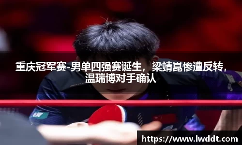 重庆冠军赛-男单四强赛诞生，梁靖崑惨遭反转，温瑞博对手确认