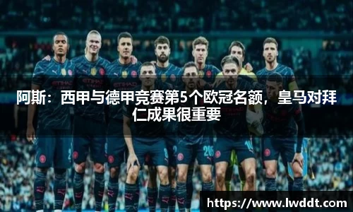 阿斯：西甲与德甲竞赛第5个欧冠名额，皇马对拜仁成果很重要